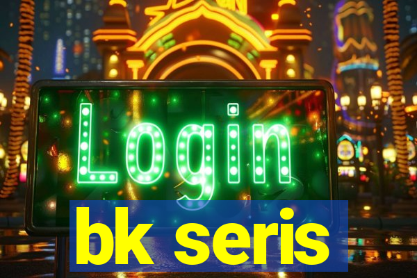 bk seris